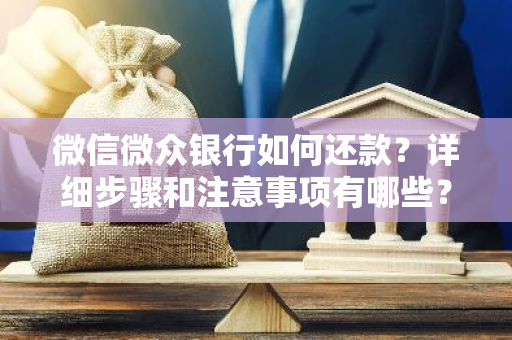 微信微众银行如何还款？详细步骤和注意事项有哪些？