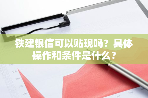 铁建银信可以贴现吗？具体操作和条件是什么？