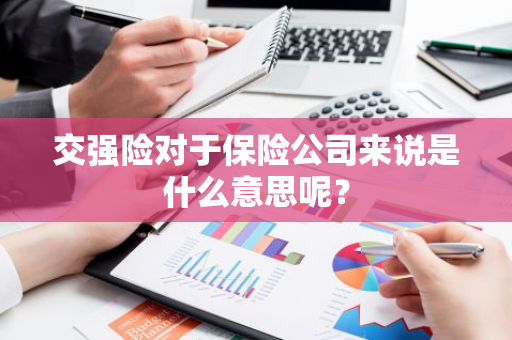 交强险对于保险公司来说是什么意思呢？