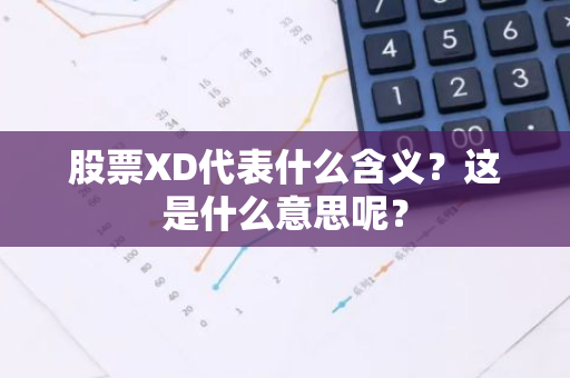 股票XD代表什么含义？这是什么意思呢？