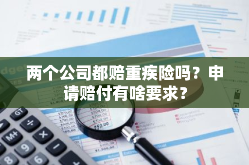 两个公司都赔重疾险吗？申请赔付有啥要求？