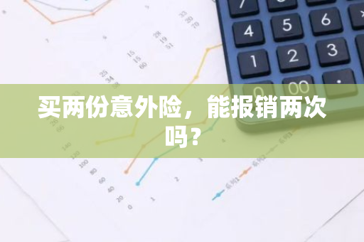 买两份意外险，能报销两次吗？