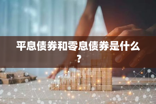 平息债券和零息债券是什么？