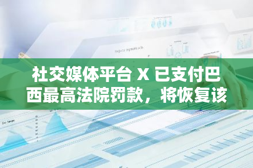 社交媒体平台 X 已支付巴西最高法院罚款，将恢复该国服务