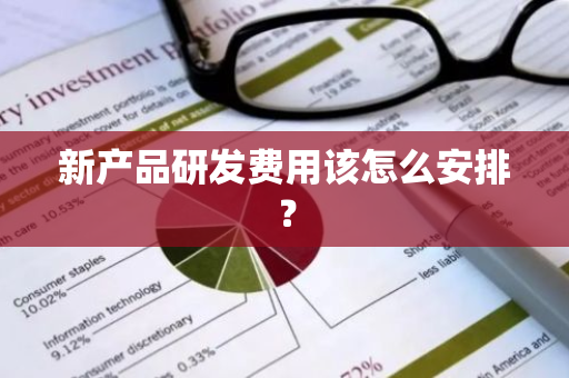 新产品研发费用该怎么安排？