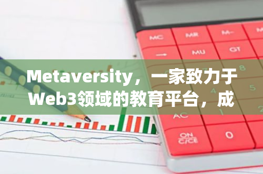 Metaversity，一家致力于Web3领域的教育平台，成功获得了Open Campus Accelerator的资助。