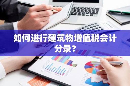 如何进行建筑物增值税会计分录？