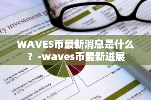 WAVES币最新消息是什么？-waves币最新进展