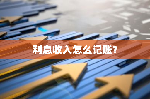 利息收入怎么记账？