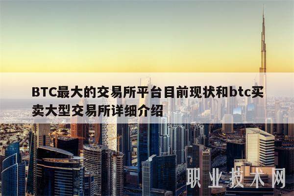 BTC最大的交易所平台目前现状和btc买卖大型交易所详细介绍