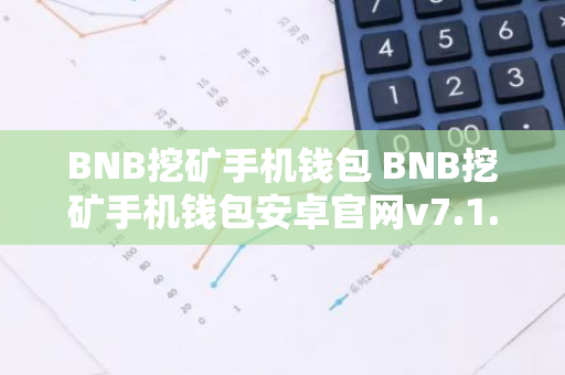 BNB挖矿手机钱包 BNB挖矿手机钱包安卓官网v7.1.6