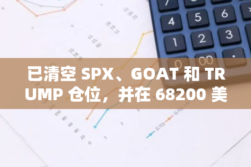 已清空 SPX、GOAT 和 TRUMP 仓位，并在 68200 美元价格水平上建立 BTC 多头头寸