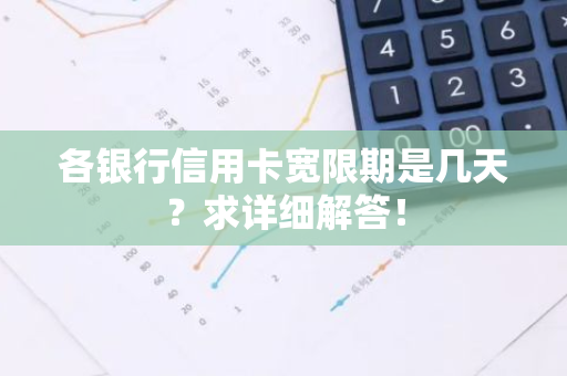 各银行信用卡宽限期是几天？求详细解答！