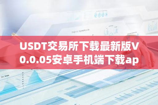 USDT交易所下载最新版V0.0.05安卓手机端下载app USDT交易所最新安装包