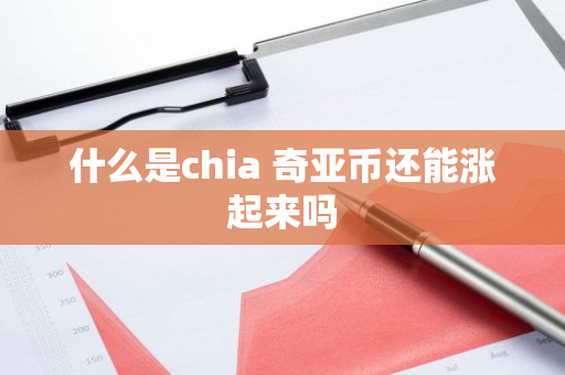 什么是chia 奇亚币还能涨起来吗