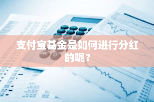 支付宝基金是如何进行分红的呢？