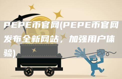 PEPE币官网 - PEPE币官网发布全新网站，加强用户体验