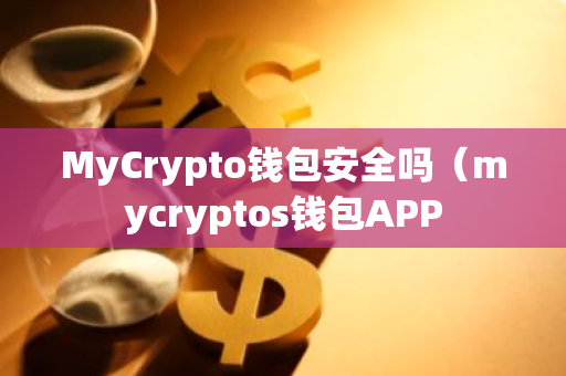 MyCrypto钱包安全吗（mycryptos钱包APP