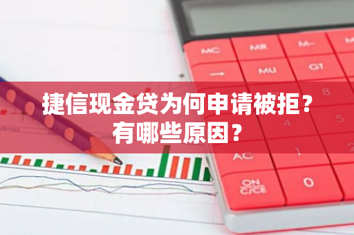 捷信现金贷为何申请被拒？有哪些原因？