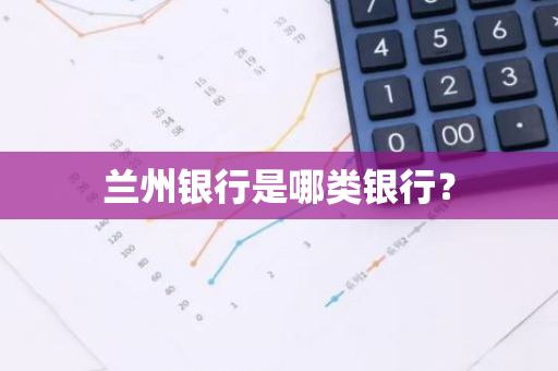 兰州银行是哪类银行？