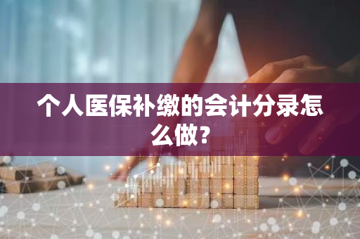 个人医保补缴的会计分录怎么做？