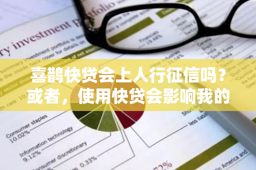 喜鹊快贷会上人行征信吗？或者，使用快贷会影响我的征信记录吗？