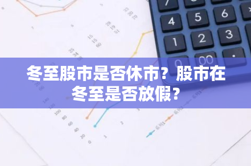 冬至股市是否休市？股市在冬至是否放假？