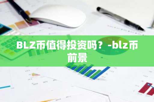 BLZ币值得投资吗？-blz币前景