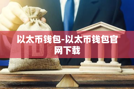 以太币钱包-以太币钱包官网下载