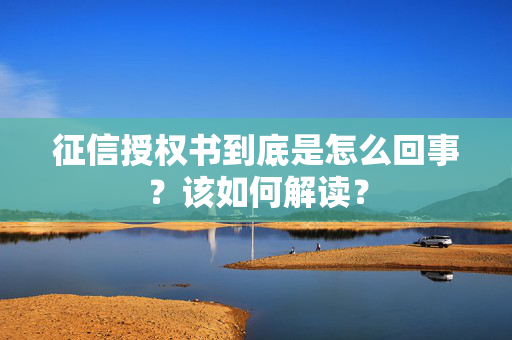 征信授权书到底是怎么回事？该如何解读？