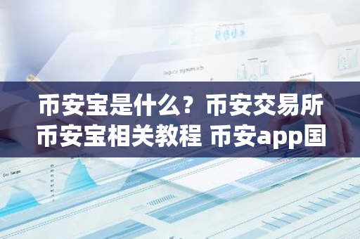 币安宝是什么？币安交易所币安宝相关教程 币安app国内能用吗