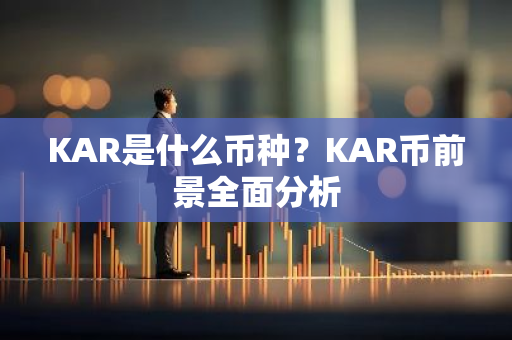 KAR是什么币种？KAR币前景全面分析