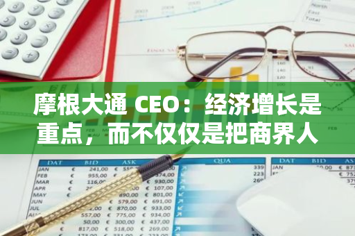 摩根大通 CEO：经济增长是重点，而不仅仅是把商界人士放到那个位置上