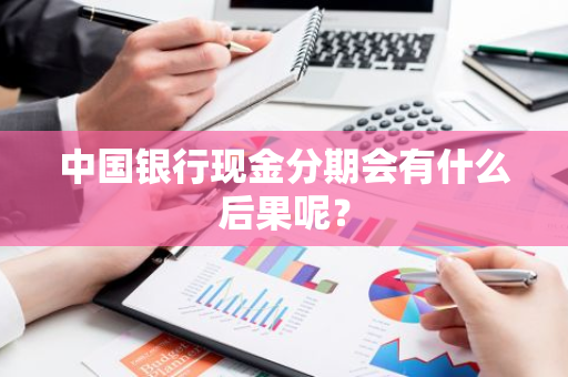 中国银行现金分期会有什么后果呢？