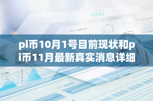 pi币10月1号目前现状和pi币11月最新真实消息详细介绍