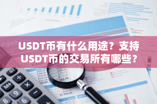 USDT币有什么用途？支持USDT币的交易所有哪些？