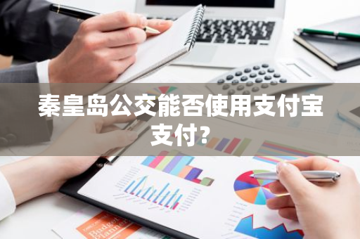 秦皇岛公交能否使用支付宝支付？