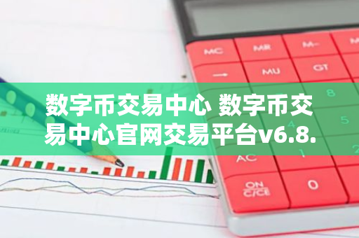 数字币交易中心 数字币交易中心官网交易平台v6.8.9