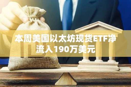 本周美国以太坊现货ETF净流入190万美元