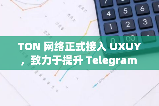 TON 网络正式接入 UXUY，致力于提升 Telegram 空投资产流动性