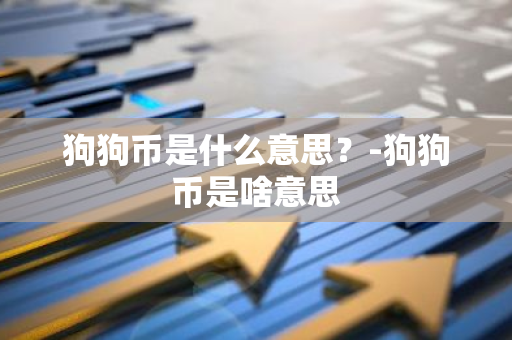 狗狗币是什么意思？-狗狗币是啥意思