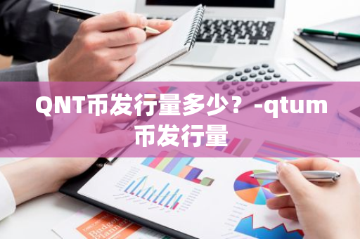 QNT币发行量多少？-qtum币发行量