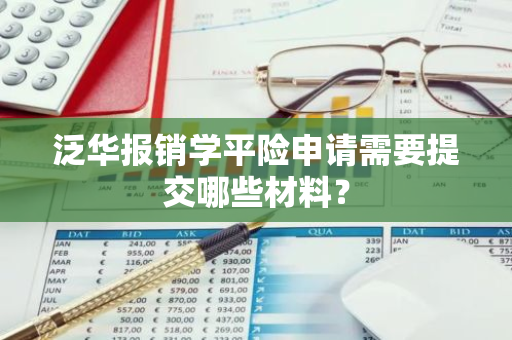 泛华报销学平险申请需要提交哪些材料？