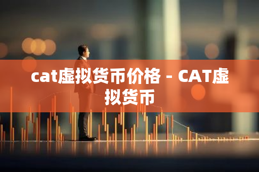 cat虚拟货币价格 - CAT虚拟货币