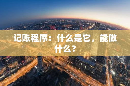 记账程序：什么是它，能做什么？