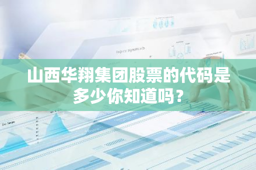 山西华翔集团股票的代码是多少你知道吗？