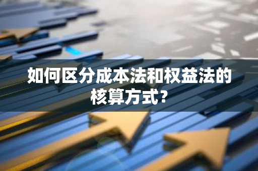 如何区分成本法和权益法的核算方式？