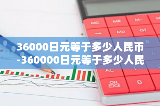 36000日元等于多少人民币-360000日元等于多少人民币