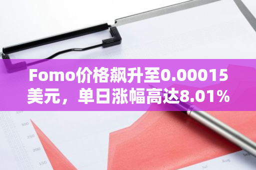 Fomo价格飙升至0.00015美元，单日涨幅高达8.01%，市场表现强劲