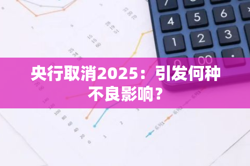 央行取消2025：引发何种不良影响？